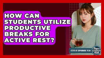 How Can Students Utilize Productive Breaks For Active Rest? - Steps to Sophomore Year