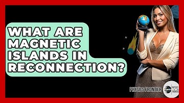 What Are Magnetic Islands In Reconnection? - Physics Frontier