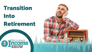 Transition Into Retirement | The Retirement Income Show