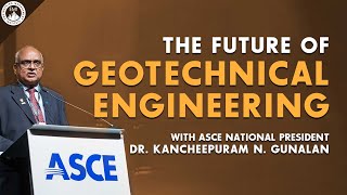 ASCE National President Dr  Kancheepuram N Gunalan on the Future of Geotechnical Engineering