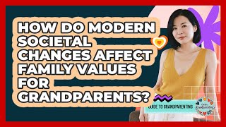How Do Modern Societal Changes Affect Family Values For Grandparents? - Guide to Grandparenting