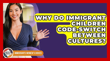 Why Do Immigrant Children Code-switch Between Cultures? - Immigrant Womens Voices