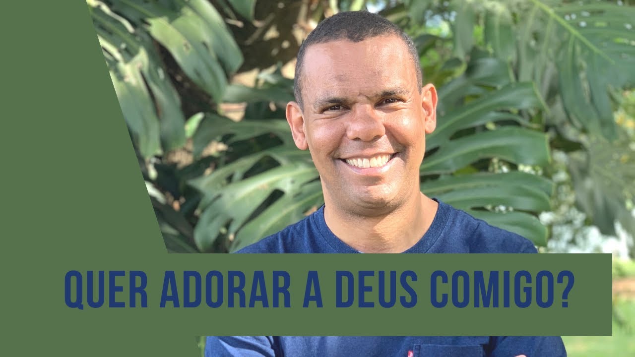 QUER ADORAR A DEUS COMIGO?