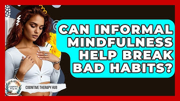 Can Informal Mindfulness Help Break Bad Habits? - Cognitive Therapy Hub