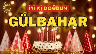 İyi ki doğdun GÜLBAHAR (Her İsimde Doğum Günü Şarkısı) İsimli HAPPY BİRTHDAY