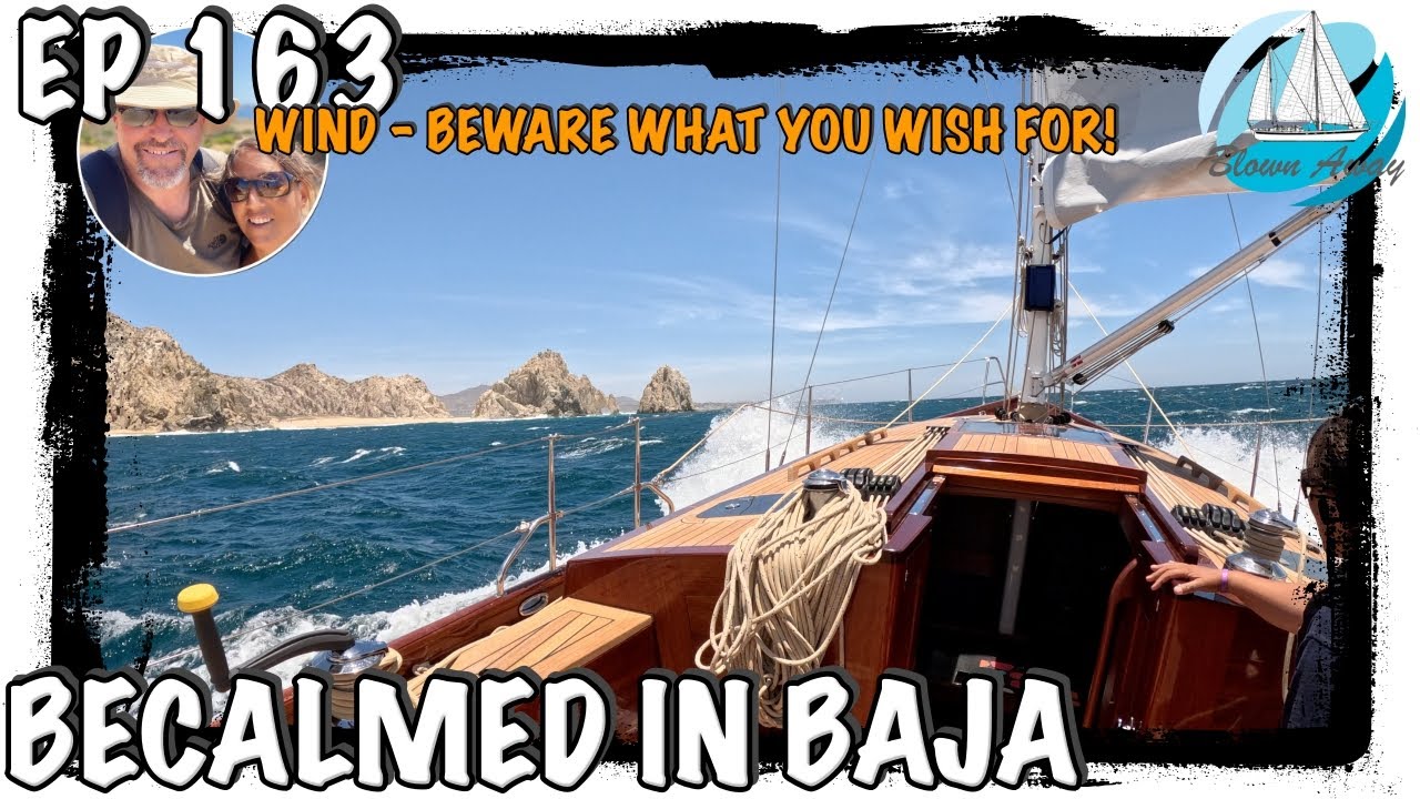 EP 163  BECALMED IN BAJA - Wind - Beware what you wish for!