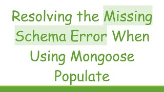 Resolving the Missing Schema Error When Using Mongoose Populate Content