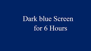 Dark blue Screen for 6 Hours