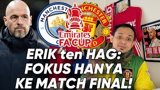 Preview Erik ten Hag Final FA Cup MCFC-MUFC:Hanya Fokus Ke Match Final!