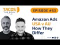 Ep.53 TACOS Tuesday - Amazon Ads USA v AU - How They Differ