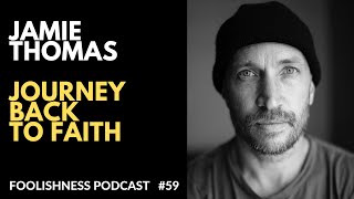 JAMIE THOMAS  JOURNEY BACK TO FAITH  FOOLISHNESS PODCAST  # 59  2020