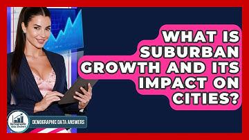What Is Suburban Growth And Its Impact On Cities? - Demographic Data Answers