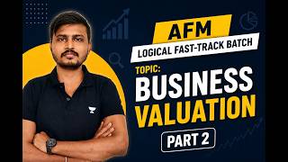 Business Valuation l AFM Logical Fast Track Batch l ICAI | CA Ashish l Part 2