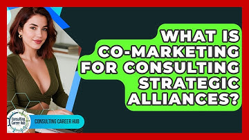 What Is Co-marketing For Consulting Strategic Alliances? - Consulting Career Hub