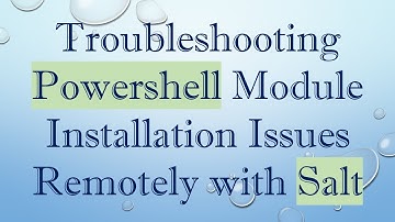 Troubleshooting Powershell Module Installation Issues Remotely with Salt