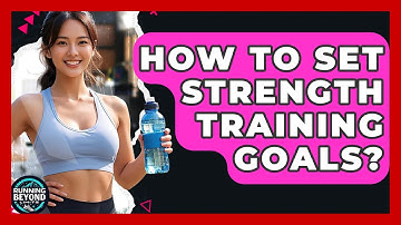How To Set Strength Training Goals? - Running Beyond Limits