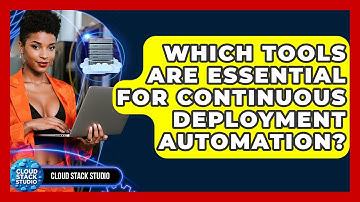 Which Tools Are Essential For Continuous Deployment Automation? - Cloud Stack Studio