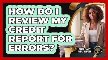 How Do I Review My Credit Report For Errors?