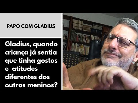 119/01 - Gladius, quando criança já sentia que tinha gostos e atitudes diferentes dos outros meninos?