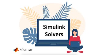Video 6 Simulink Solvers Matlab