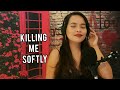 Killing Me Softly - Cover by Ebygail San Joaquin