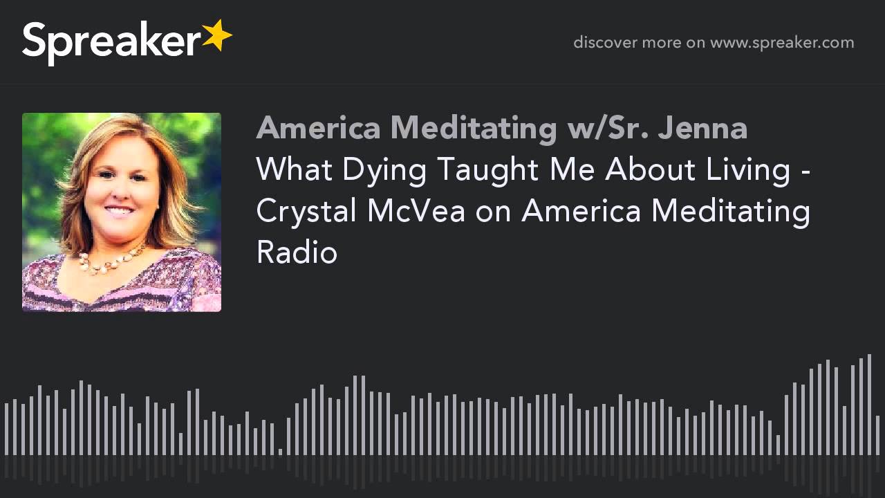 What Dying Taught Me About Living - Crystal McVea on America Meditating Radio