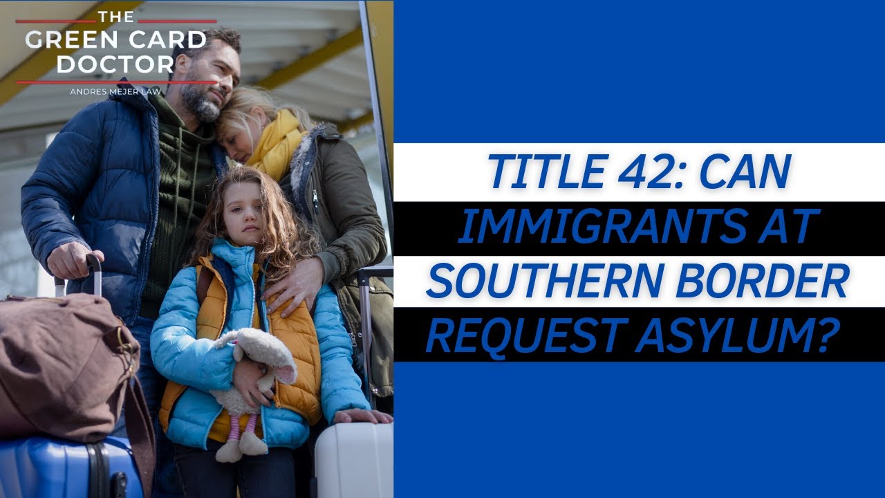 Title 42 Update: Can Immigrants At Southern Border request Asylum?