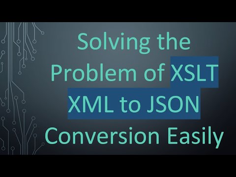 Solving the Problem of XSLT XML to JSON Conversion Easily