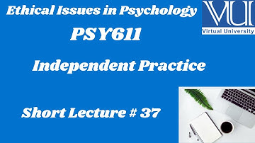 Ethical Issues in Psychology (PSY611) | Lesson 37 | Independent Practice