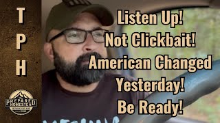 Listen Up! Not Clickbait! America Changed Yesterday! Get Ready! 