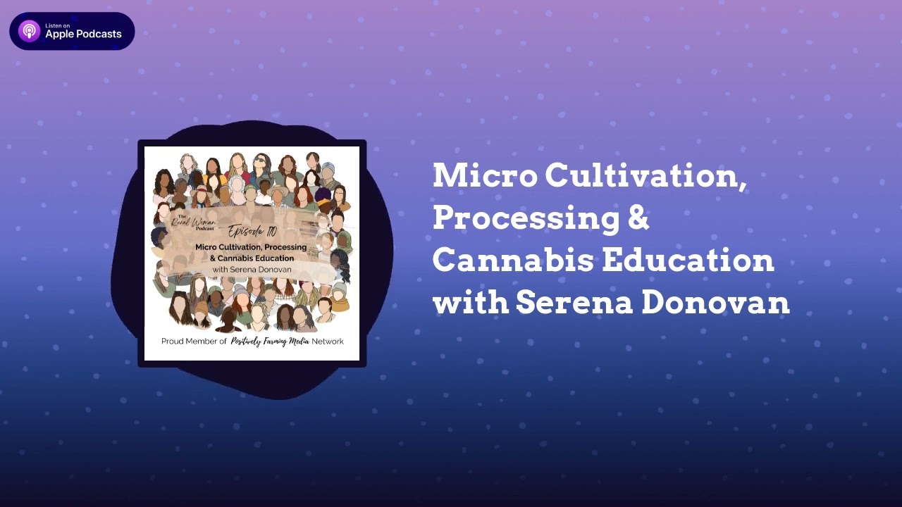 The Rural Woman Podcast - Micro Cultivation, Processing & Cannabis Education with Serena Donovan