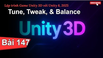 [Lập trình Game Unity 3D với Unity 6, 2025] Tune, Tweak, & Balance | Bài 147