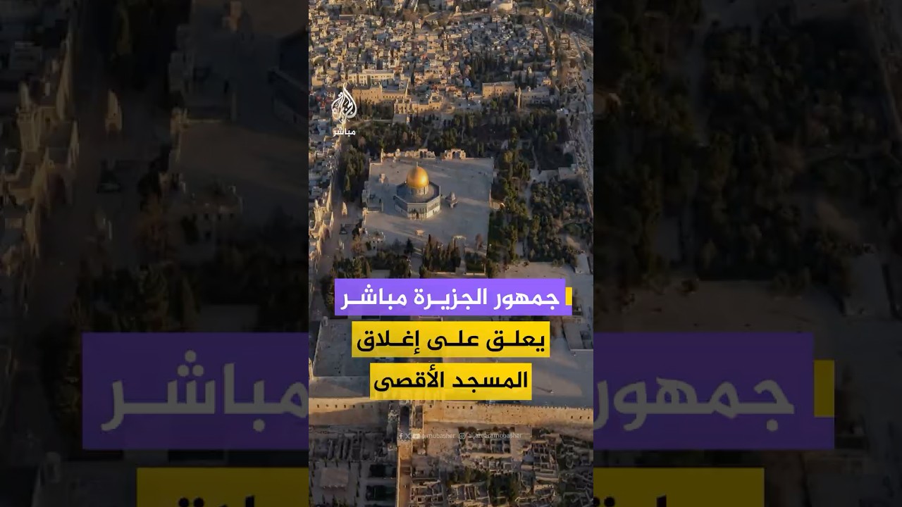 كيف علق جمهور الجزيرة مباشر على غلق الاحـتـلال المسجد الأقصى المبارك أمام المصلين في ليلة 27 رمضان؟