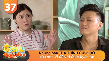 CÔNG TY OSIN QUỐC DÂN #37 | Những pha THẢ THÍNH CƯỜI BÒ của Anh Vi Cá với Osin Uyển Ân