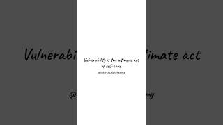 The Power of Vulnerability - Vulnerability is the ultimate act of self-care.