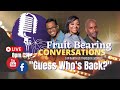 Fruit Bearing Conversations &quot;Guess Who&#39;s Back&quot;?