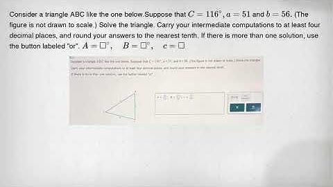 Consider a triangle ABC like the one below.Suppose that C=116^circ ,a=51 and b=56. (The figure is no