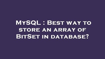 MySQL : Best way to store an array of BitSet in database?