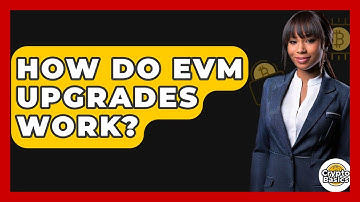 How Do EVM Upgrades Work? - CryptoBasics360.com