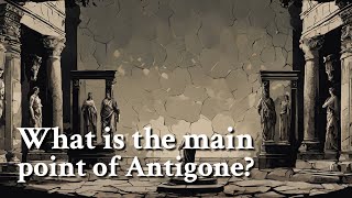 What is the main point of Antigone? Greek Mythology Story