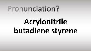 How to Pronounce Acrylonitrile butadiene styrene