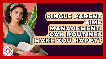 Single Parent Time Management: Can Routines Make You Happy? - Single Parent Support Hub