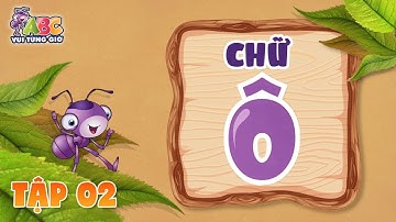 HỌC CHỮ Ô | ABC Vui từng giờ Tập 2 | Bé làm quen với bảng chữ cái tiếng Việt
