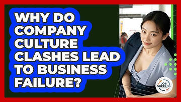 Why Do Company Culture Clashes Lead To Business Failure? - Job Success Network