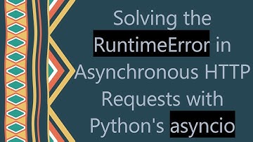 Solving the RuntimeError in Asynchronous HTTP Requests with Python