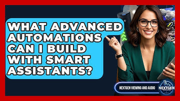 What Advanced Automations Can I Build With Smart Assistants? - NextGen Viewing and Audio