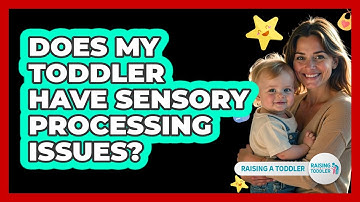 Does My Toddler Have Sensory Processing Issues? - Raising A Toddler