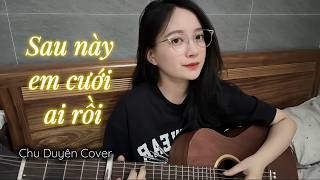 SAU NÀY EM CƯỚI AI RỒI - AN CLOCK| CHU DUYÊN COVER GUITAR