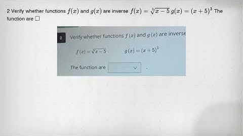 2 Verify whether functions f(x) and g(x) are inverse f(x)=sqrt [3](x-5) g(x)=(x+5)^3 The function ar