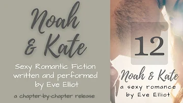 Noah & Kate Chapter 12 [romance fiction audio written & read by Eve Elliot]